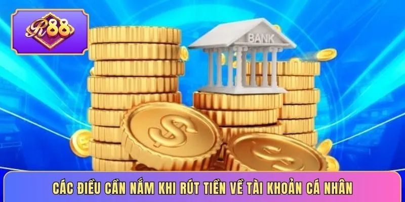 Các điều cần nắm khi rút tiền về tài khoản cá nhân