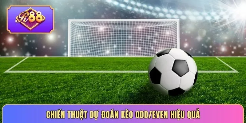 Chiến thuật dự đoán kèo Odd/Even hiệu quả
