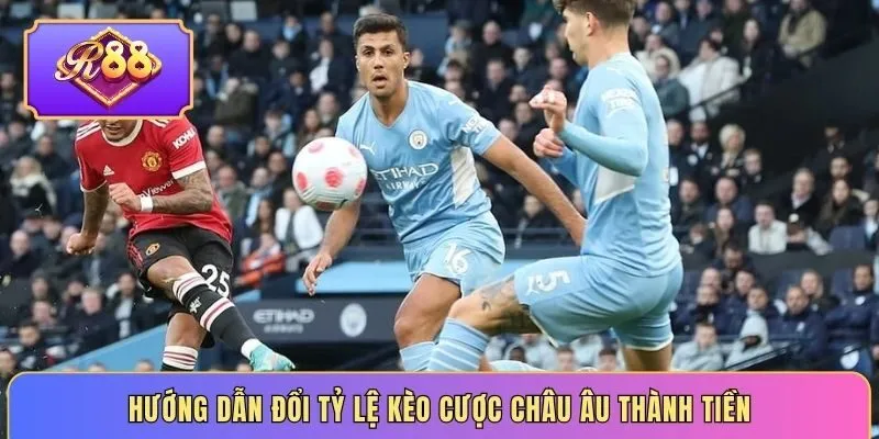 Hướng dẫn đổi tỷ lệ kèo cược châu Âu thành tiền