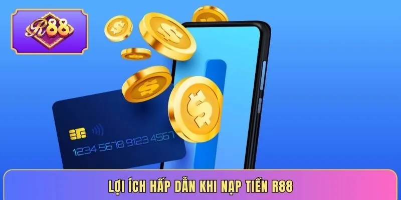 Lợi ích hấp dẫn khi nạp tiền R88